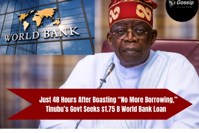 Just 48 Hours After Boasting “No More Borrowing,” Tinubu’s Govt Seeks $1.75 B World Bank Loan