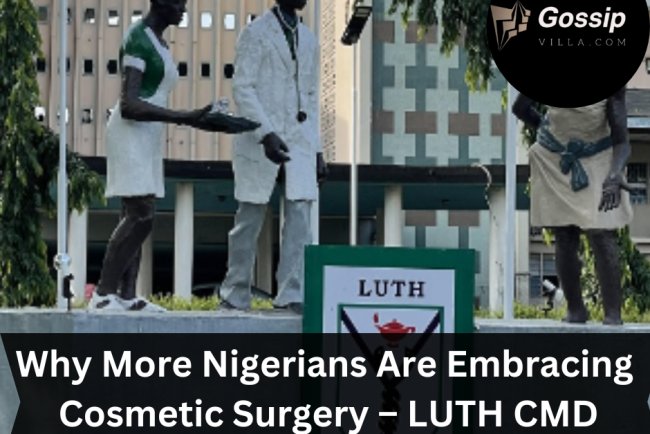 Why More Nigerians Are Embracing Cosmetic Surgery – LUTH CMD