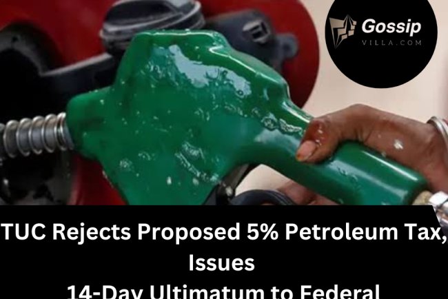 TUC Rejects Proposed 5% Petroleum Tax, Issues 14-Day Ultimatum to Federal Government
