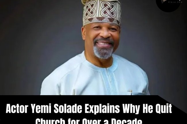 Actor Yemi Solade Explains Why He Quit Church for Over a Decade