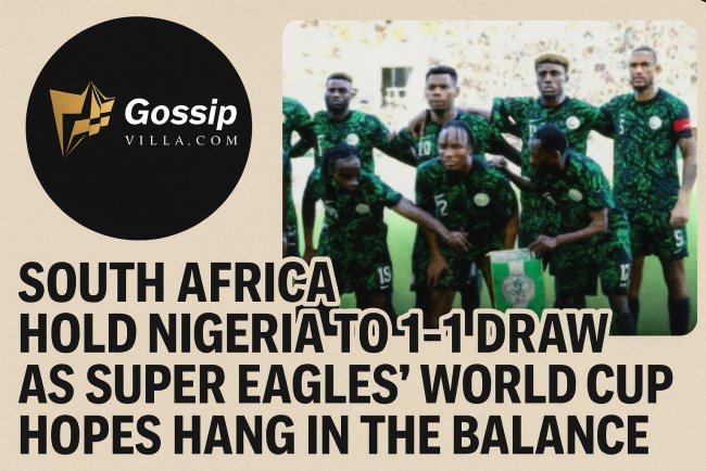 Headline: Super Eagles Held 1-1 by South Africa as World Cup Hopes Dim