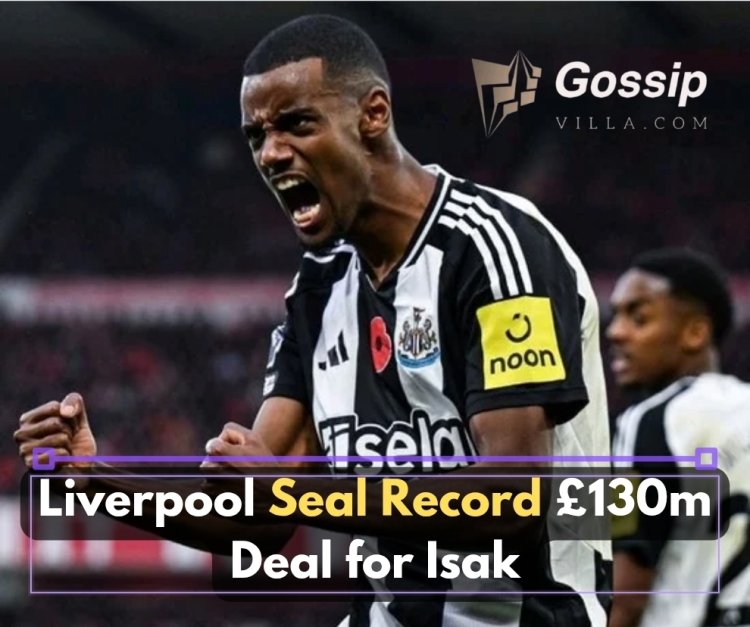 Liverpool Seal Record £130m Deal for Isak