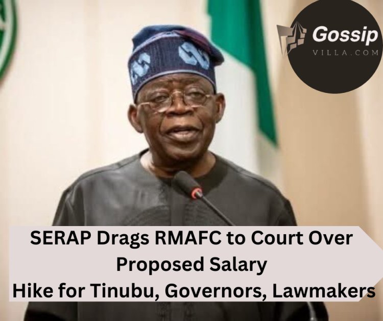 SERAP Drags RMAFC to Court Over Proposed Salary Hike for Tinubu, Governors, Lawmakers