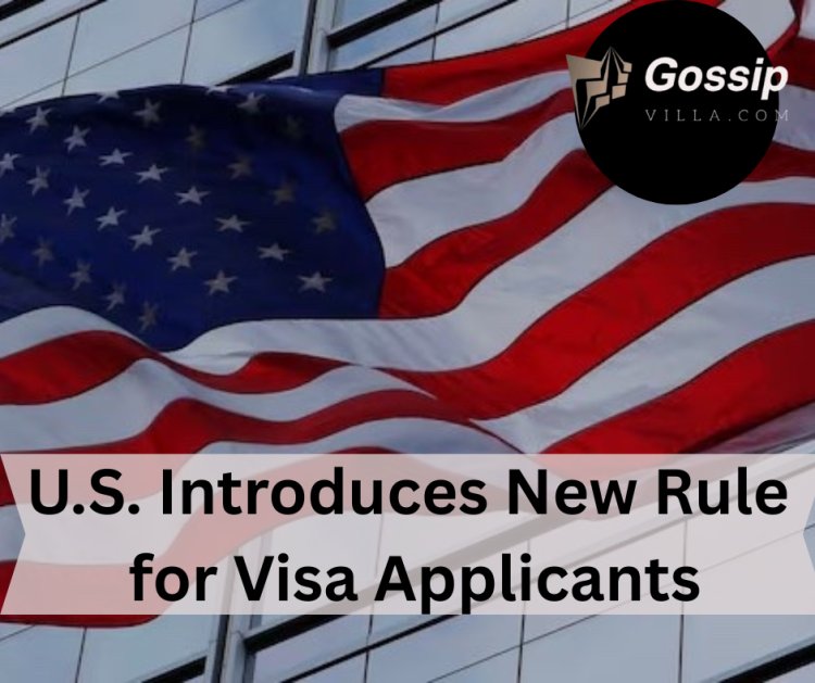 U.S. Introduces New Rule for Visa Applicants