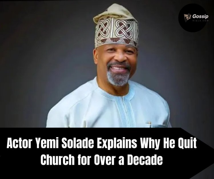 Actor Yemi Solade Explains Why He Quit Church for Over a Decade