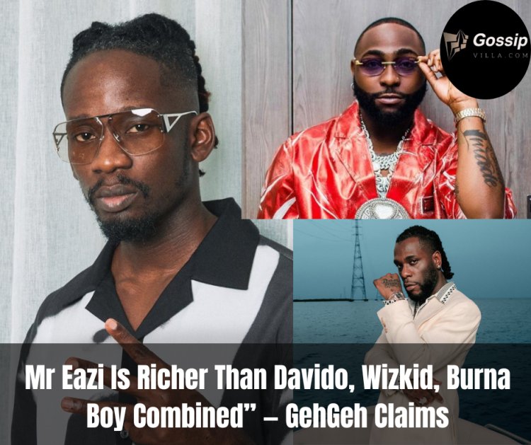 Mr Eazi Is Richer Than Davido, Wizkid, Burna Boy Combined — GehGeh Claims