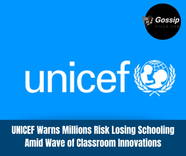 UNICEF Warns Millions Risk Losing Schooling Amid Wave of Classroom Innovations