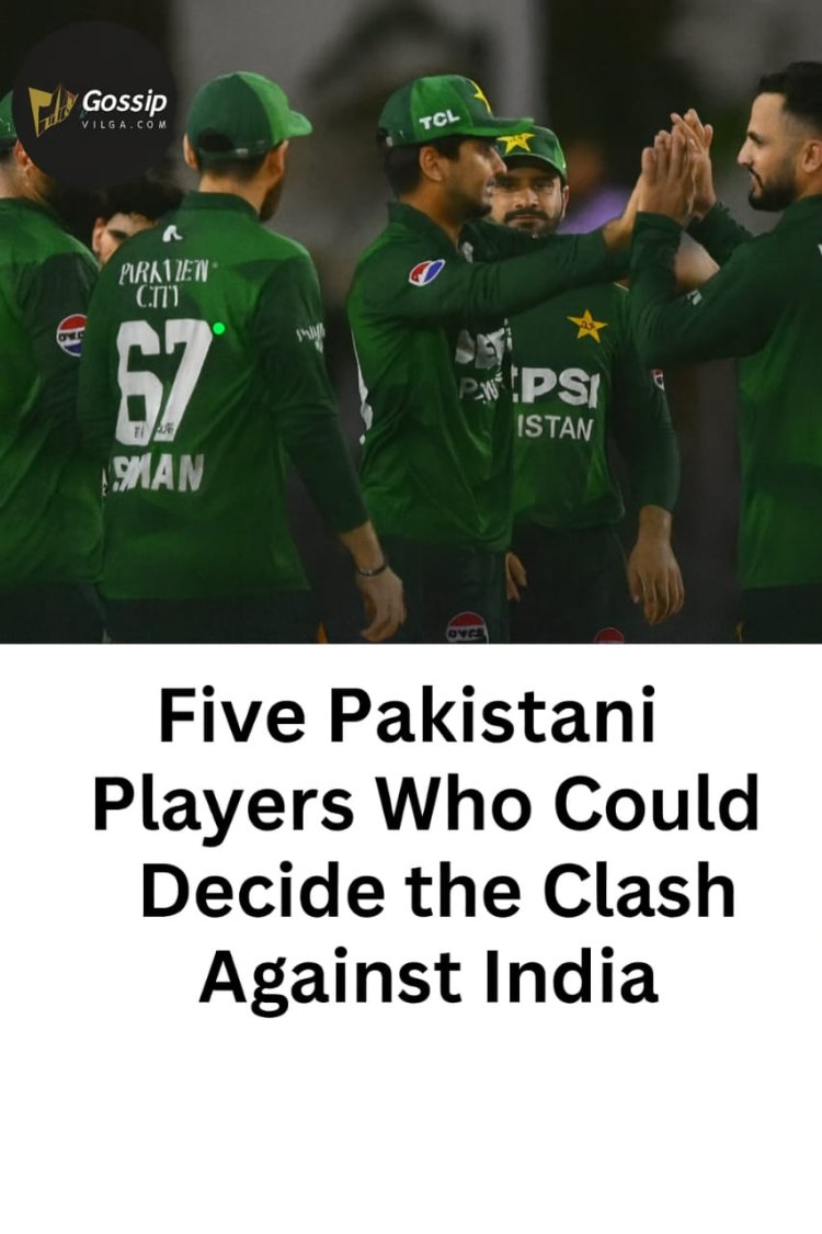 Five Pakistani Players Who Could Decide the Clash Against India