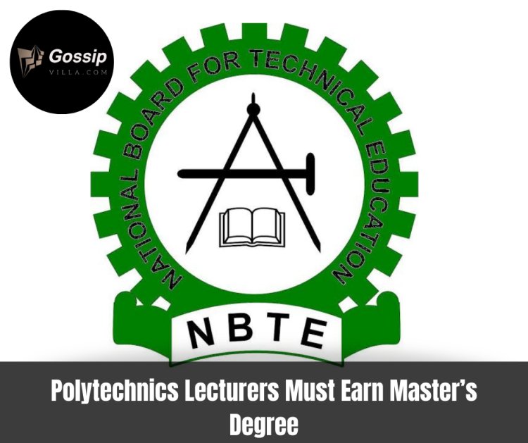 NBTE Orders Polytechnic Lecturers to Obtain Master’s Degree Within Five Years