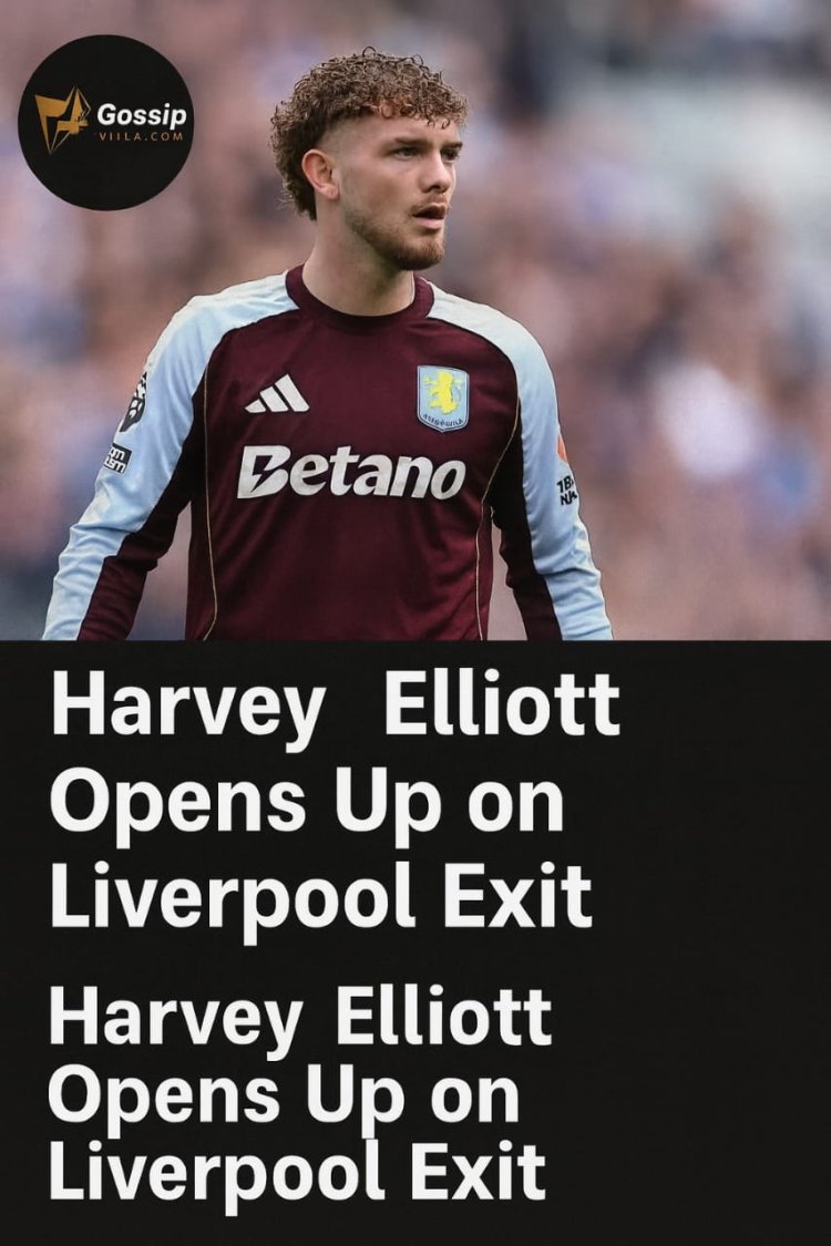 Harvey Elliott Opens Up on Liverpool Exit