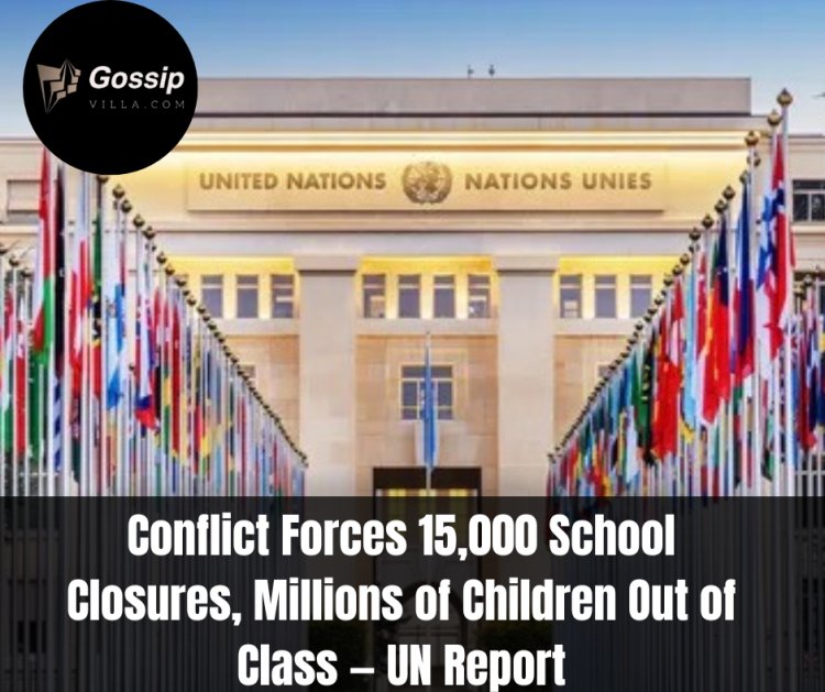 Conflict Forces 15,000 School Closures, Millions of Children Out of Class — UN Report