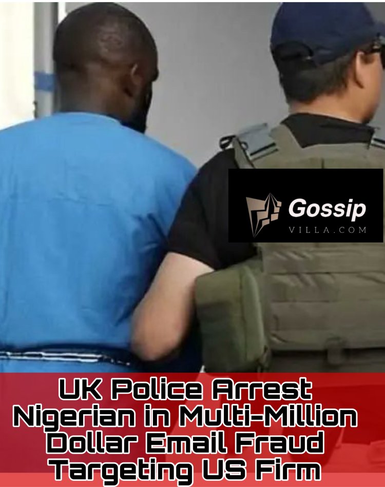 UK Police Arrest Nigerian in Multi-Million Dollar Email Fraud Targeting US Firm
