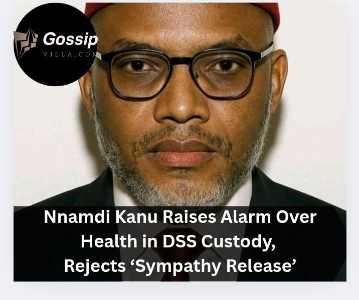 Nnamdi Kanu Raises Alarm Over Health in DSS Custody, Rejects ‘Sympathy Release’
