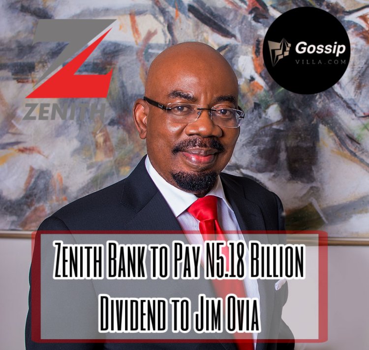 Zenith Bank to Pay N5.18 Billion Dividend to Jim Ovia