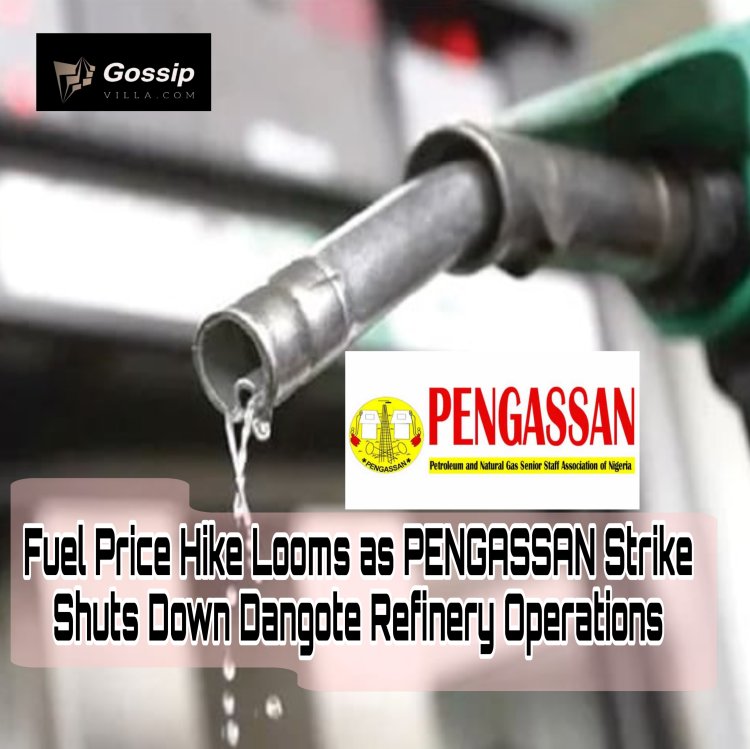 Fuel Price Hike Looms as PENGASSAN Strike Shuts Down Dangote Refinery Operations
