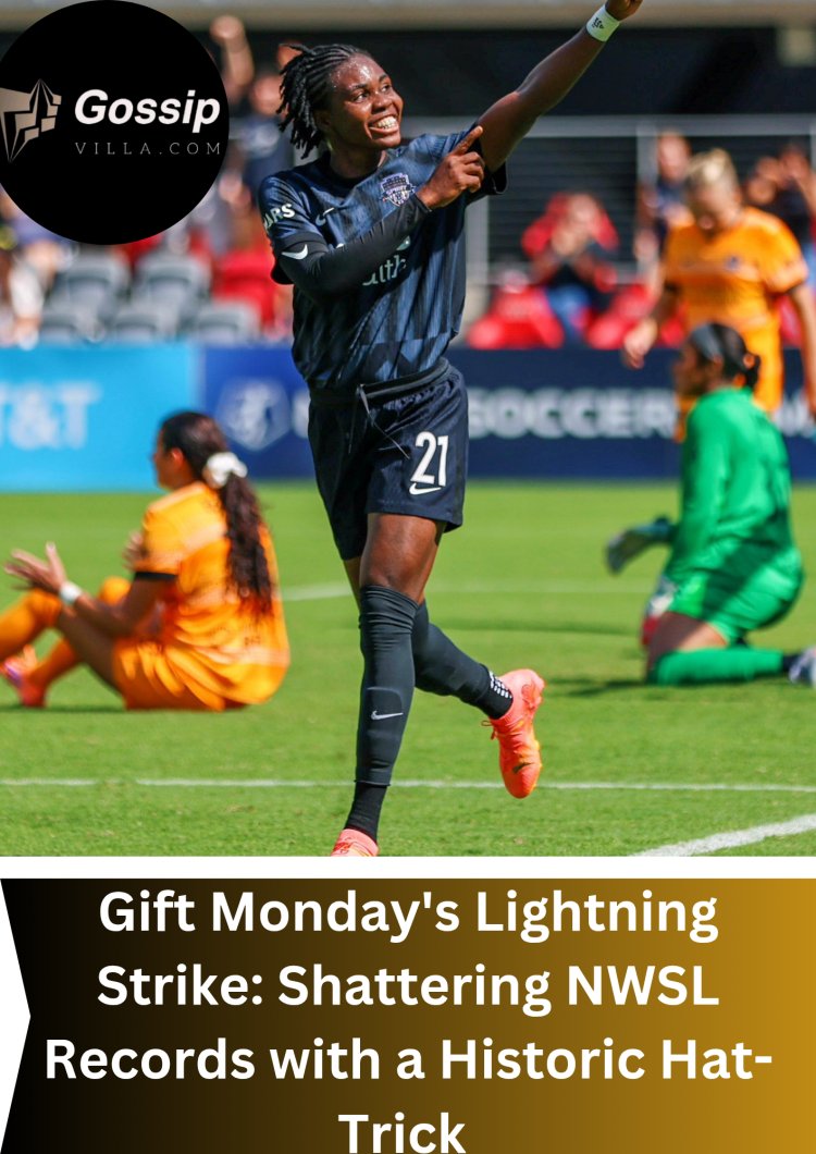 Gift Monday's Lightning Strike: Shattering NWSL Records with a Historic Hat-Trick