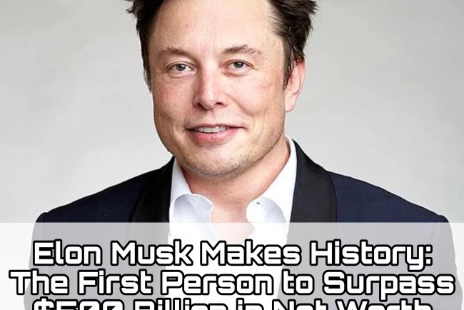 Elon Musk Makes History: The First Person to Surpass $500 Billion in Net Worth
