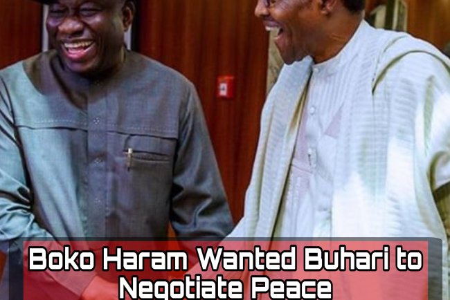 Boko Haram Wanted Buhari to Negotiate Peace  ~Goodluck Jonathan