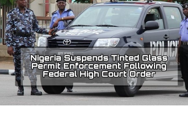 Nigeria Suspends Tinted Glass Permit Enforcement Following Federal High Court Order