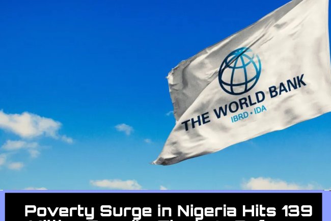 Poverty Surge in Nigeria Hits 139 Million Despite Tinubu’s Reforms  ~World Bank