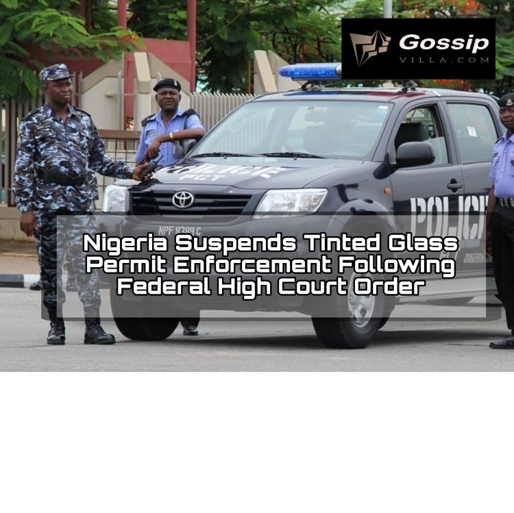 Nigeria Suspends Tinted Glass Permit Enforcement Following Federal High Court Order