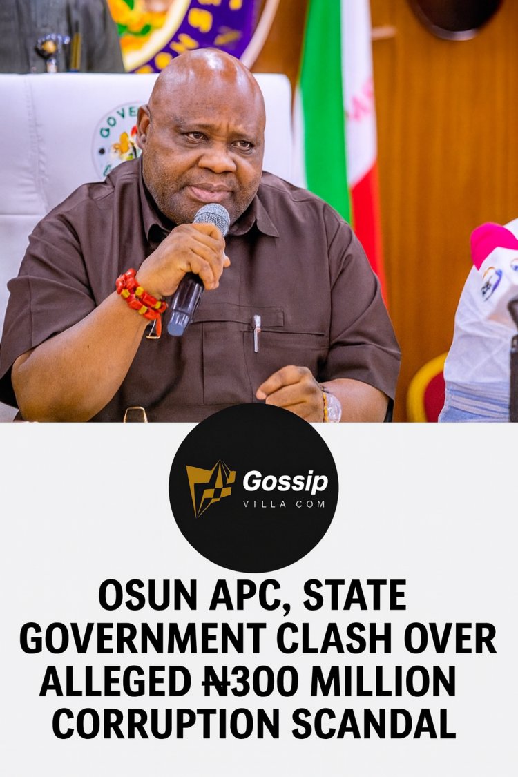 Osun APC and Adeleke Administration Trade Blistering Accusations Over Alleged ₦300 Million Corruption Scandal Ahead of 2026 Elections