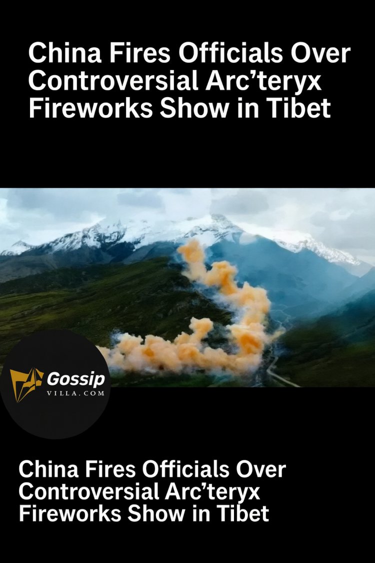 "China Fires Four Officials After Arc'teryx’s Fireworks Stunt Sparks Environmental and Political Uproar in Tibet"