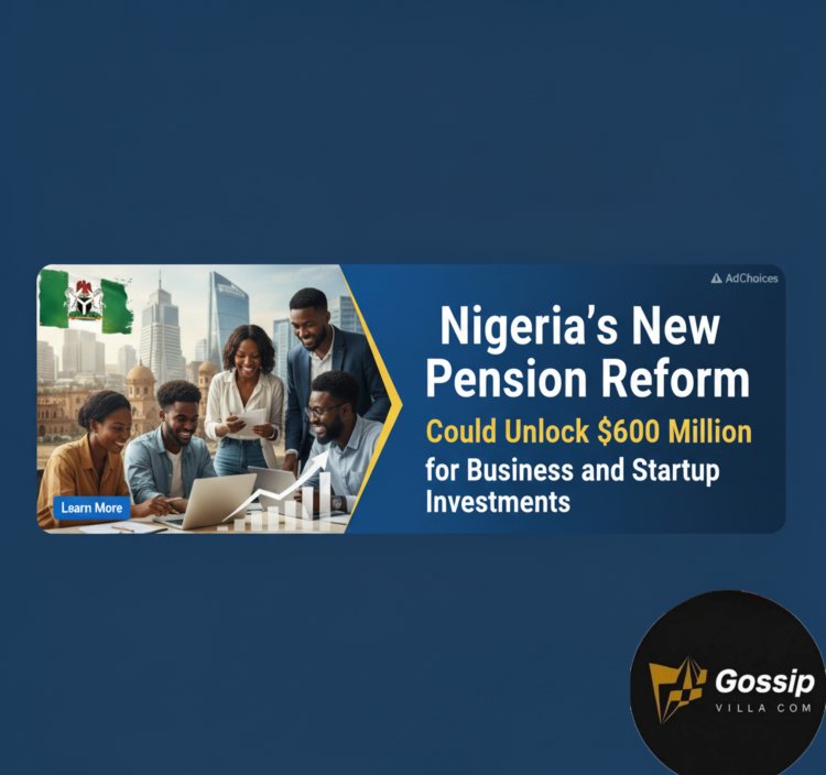 Nigeria’s New Pension Reform Could Unlock $600 Million for Business and Startup Investments