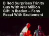 B Red Gifts Trinity Guy ₦10 Million in Ibadan: Fans Celebrate Heartwarming Surprise