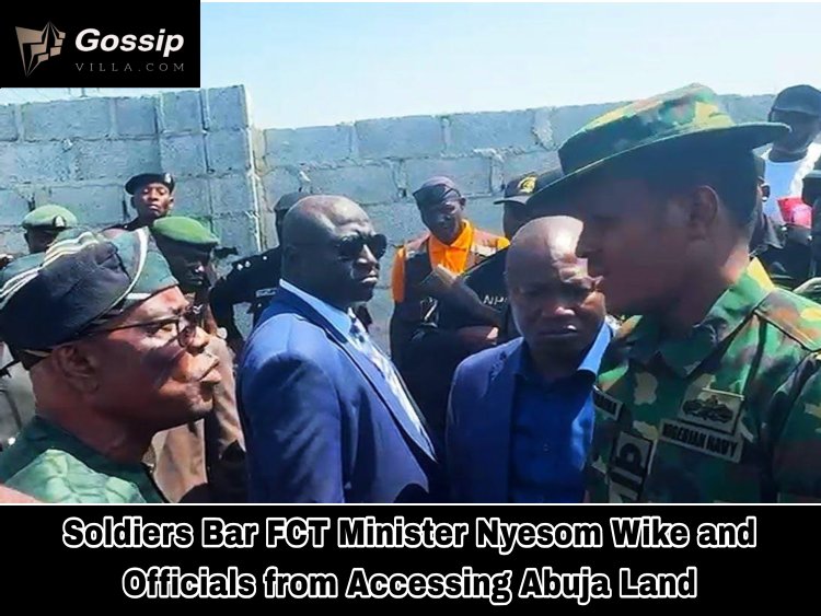 Soldiers Bar FCT Minister Nyesom Wike and Officials from Accessing Abuja Land