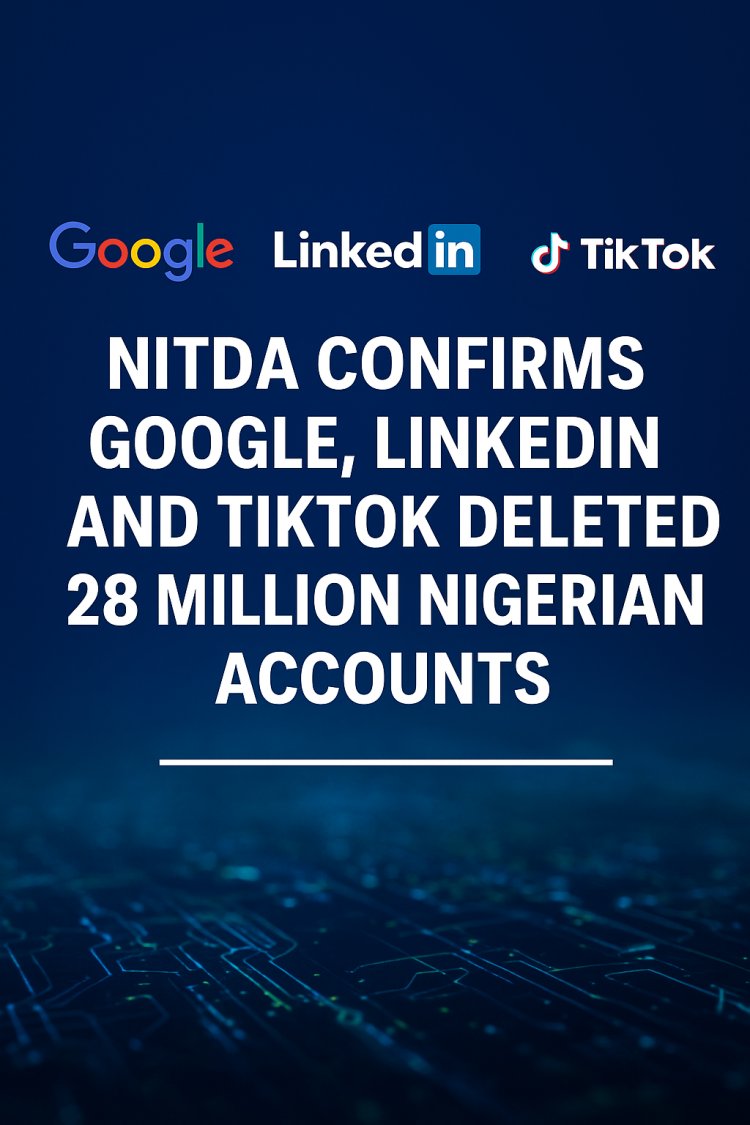 NITDA Confirms Google, LinkedIn and TikTok Deleted 28 Million Nigerian Accounts in Major Crackdown on Fraud and Harmful Content
