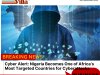 Cyber Alert: Nigeria Becomes One of Africa’s Most Targeted Countries for Cyberattacks
