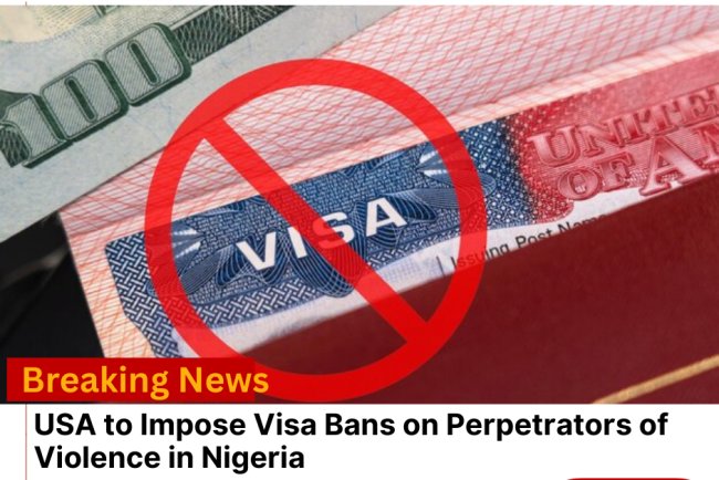 USA to Impose Visa Bans on Perpetrators of Violence in Nigeria: A Bold Step Against Religious Persecution