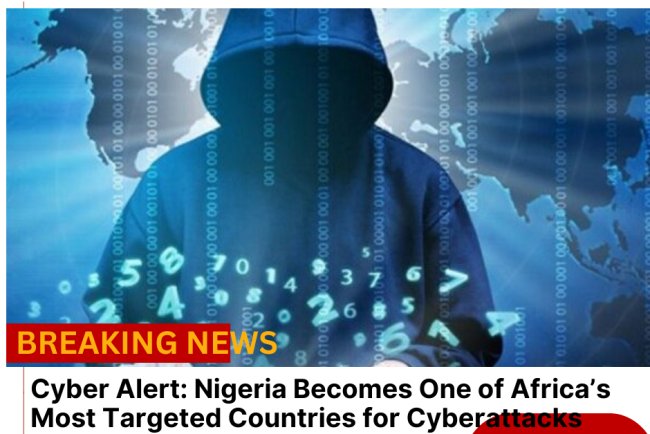 Cyber Alert: Nigeria Becomes One of Africa’s Most Targeted Countries for Cyberattacks