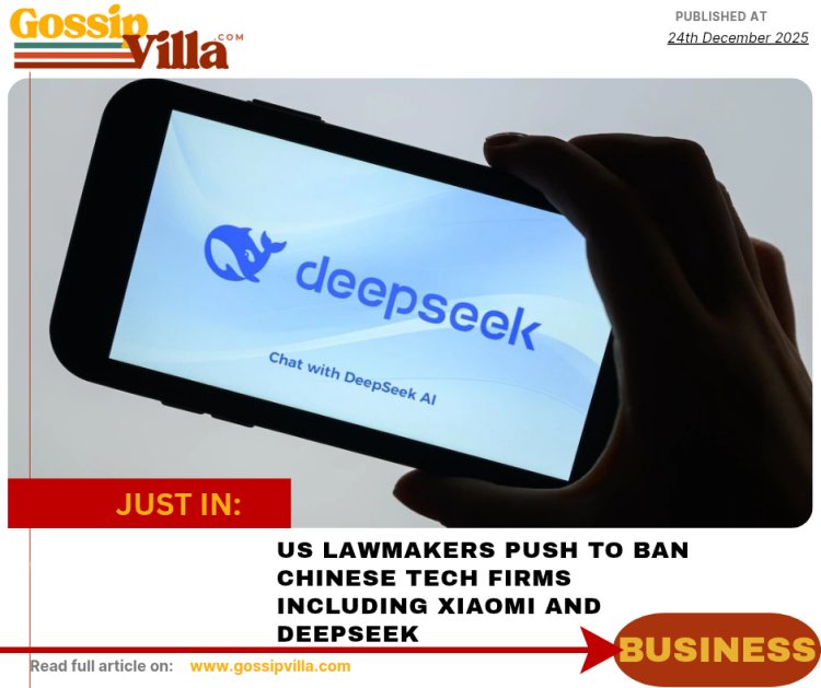 US LAWMAKERS PUSH TO BAN CHINESE TECH FIRMS INCLUDING XIAOMI AND DEEPSEEK
